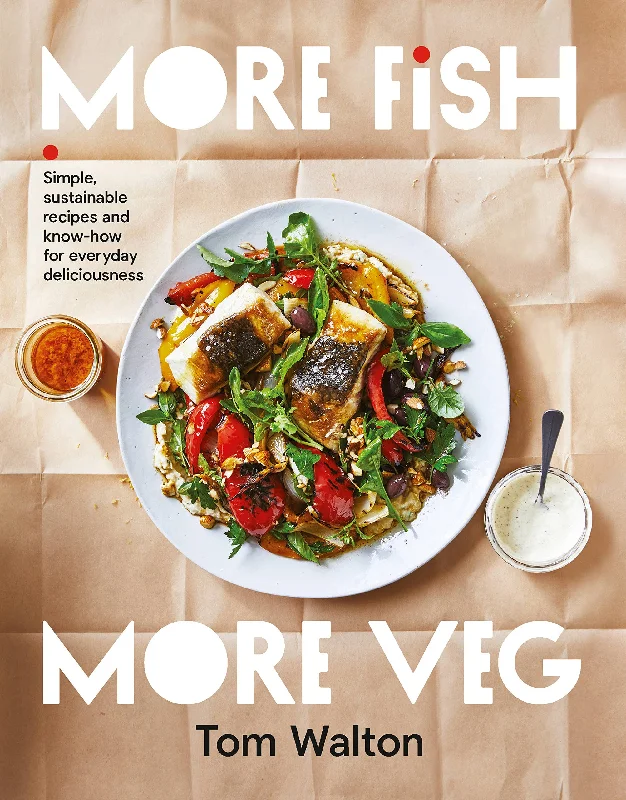 More Fish, More Veg: Simple, sustainable recipes and know-how for everyday deliciousness (Tom Walton)