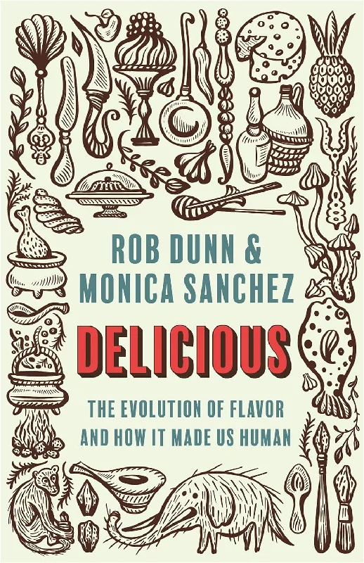 Delicious: The Evolution of Flavor and How It Made Us Human (Rob Dunn, Monica Sanchez)