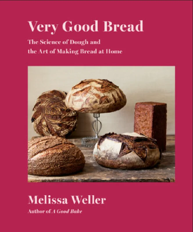 Very Good Bread: The Science of Dough and the Art of Making Bread at Home (Melissa Weller)