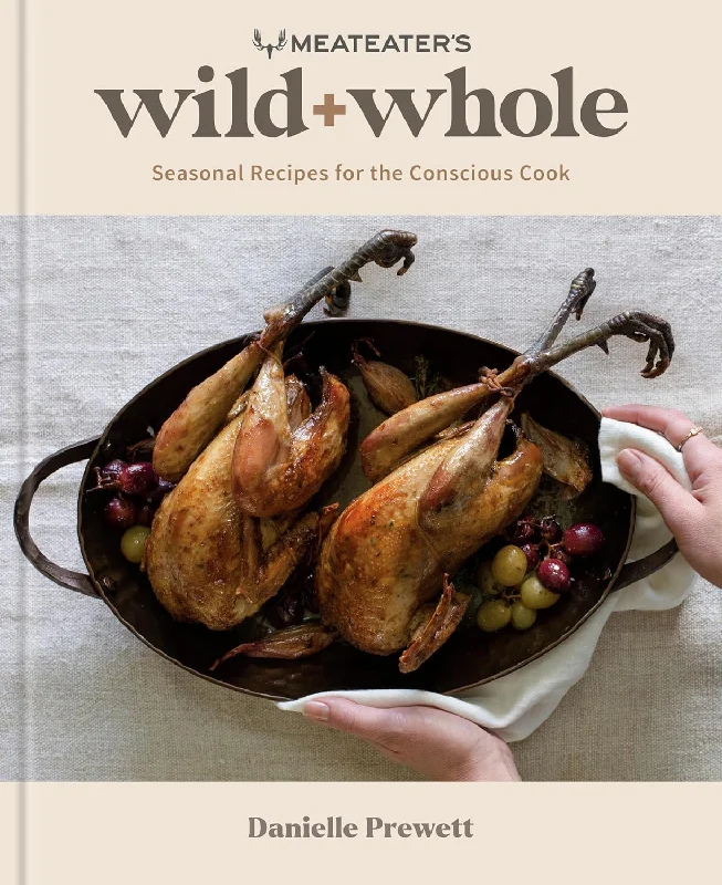 MeatEater's Wild + Whole: Seasonal Recipes for the Conscious Cook: A Wild Game Cookbook (Danielle Prewett) *Signed*