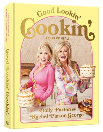 Good Lookin' Cookin': A Year of Meals, A Lifetime of Family, Friends, and Food (Dolly Parton, Rachel Parton George)