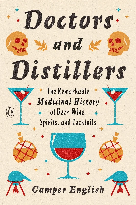 Doctors and Distillers: The Remarkable Medicinal History of Beer, Wine, Spirits, and Cocktails (Camper English)