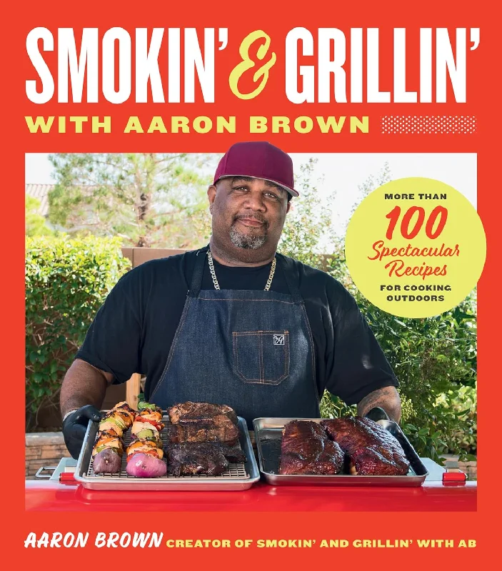 Smokin' and Grillin' with Aaron Brown: More Than 100 Spectacular Recipes for Cooking Outdoors (Aaron Brown)